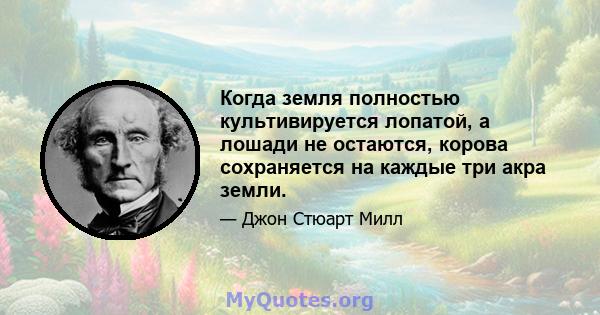 Когда земля полностью культивируется лопатой, а лошади не остаются, корова сохраняется на каждые три акра земли.