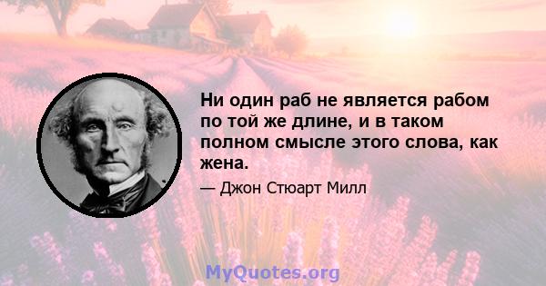 Ни один раб не является рабом по той же длине, и в таком полном смысле этого слова, как жена.