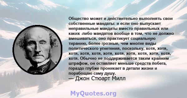 Общество может и действительно выполнять свои собственные мандаты: и если оно выпускает неправильные мандаты вместо правильных или каких -либо мандатов вообще в том, что не должно вмешиваться, оно практикует социальную