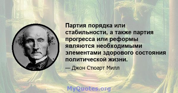 Партия порядка или стабильности, а также партия прогресса или реформы являются необходимыми элементами здорового состояния политической жизни.