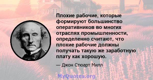 Плохие рабочие, которые формируют большинство оперативников во многих отраслях промышленности, определенно считают, что плохие рабочие должны получать такую ​​же заработную плату как хорошую.