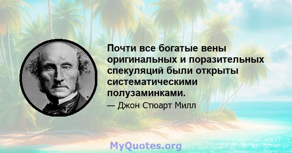 Почти все богатые вены оригинальных и поразительных спекуляций были открыты систематическими полузаминками.