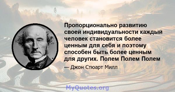 Пропорционально развитию своей индивидуальности каждый человек становится более ценным для себя и поэтому способен быть более ценным для других. Полем Полем Полем