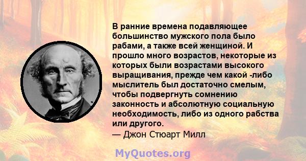 В ранние времена подавляющее большинство мужского пола было рабами, а также всей женщиной. И прошло много возрастов, некоторые из которых были возрастами высокого выращивания, прежде чем какой -либо мыслитель был