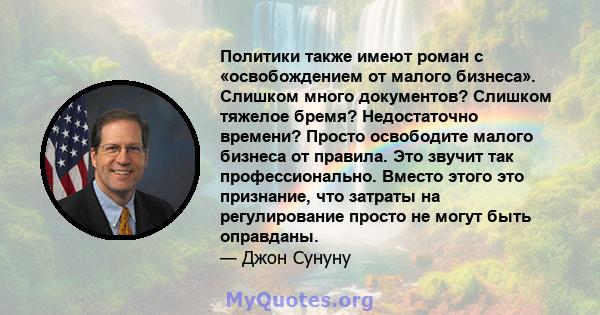 Политики также имеют роман с «освобождением от малого бизнеса». Слишком много документов? Слишком тяжелое бремя? Недостаточно времени? Просто освободите малого бизнеса от правила. Это звучит так профессионально. Вместо