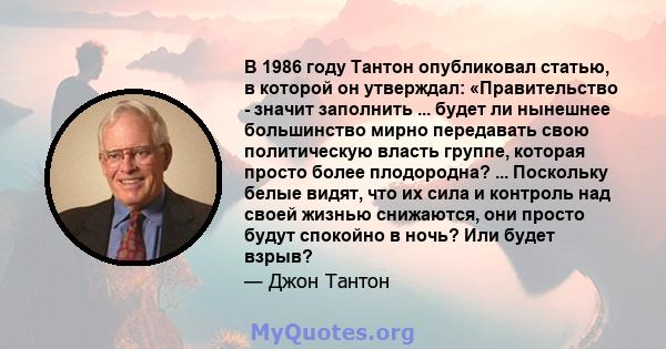 В 1986 году Тантон опубликовал статью, в которой он утверждал: «Правительство - значит заполнить ... будет ли нынешнее большинство мирно передавать свою политическую власть группе, которая просто более плодородна? ...