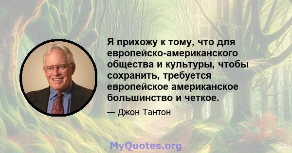 Я прихожу к тому, что для европейско-американского общества и культуры, чтобы сохранить, требуется европейское американское большинство и четкое.