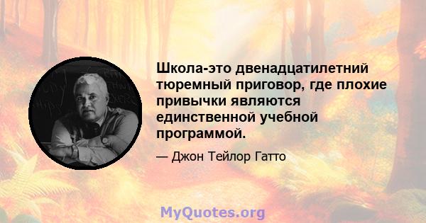 Школа-это двенадцатилетний тюремный приговор, где плохие привычки являются единственной учебной программой.