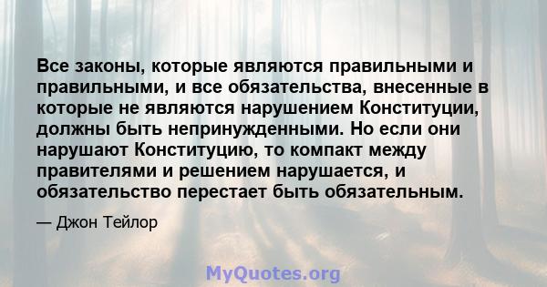 Все законы, которые являются правильными и правильными, и все обязательства, внесенные в которые не являются нарушением Конституции, должны быть непринужденными. Но если они нарушают Конституцию, то компакт между