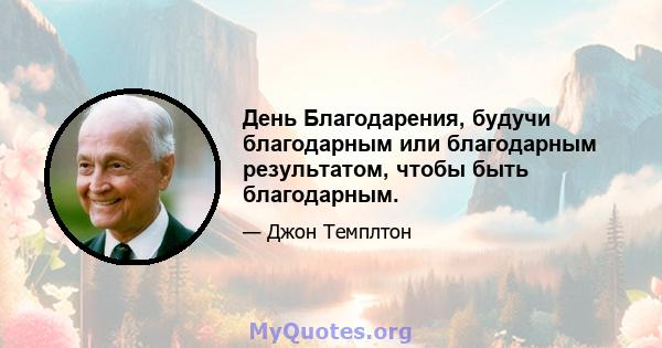 День Благодарения, будучи благодарным или благодарным результатом, чтобы быть благодарным.