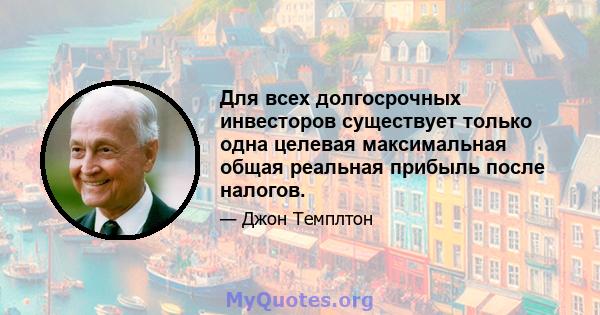 Для всех долгосрочных инвесторов существует только одна целевая максимальная общая реальная прибыль после налогов.