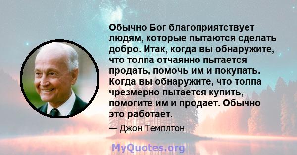 Обычно Бог благоприятствует людям, которые пытаются сделать добро. Итак, когда вы обнаружите, что толпа отчаянно пытается продать, помочь им и покупать. Когда вы обнаружите, что толпа чрезмерно пытается купить, помогите 