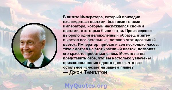 В визите Императора, который приходил наслаждаться цветами, был визит в визит императора, который наслаждался своими цветами, в которых были сотни. Произведение выбрало один великолепный образец, а затем вырезал все