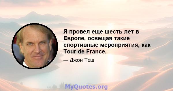 Я провел еще шесть лет в Европе, освещая такие спортивные мероприятия, как Tour de France.