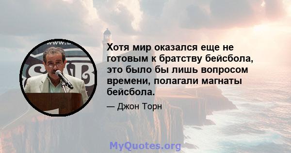 Хотя мир оказался еще не готовым к братству бейсбола, это было бы лишь вопросом времени, полагали магнаты бейсбола.