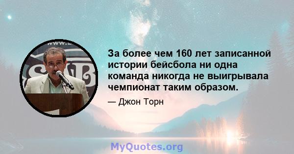 За более чем 160 лет записанной истории бейсбола ни одна команда никогда не выигрывала чемпионат таким образом.