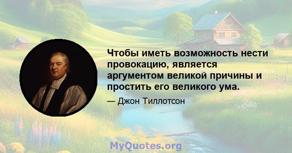 Чтобы иметь возможность нести провокацию, является аргументом великой причины и простить его великого ума.