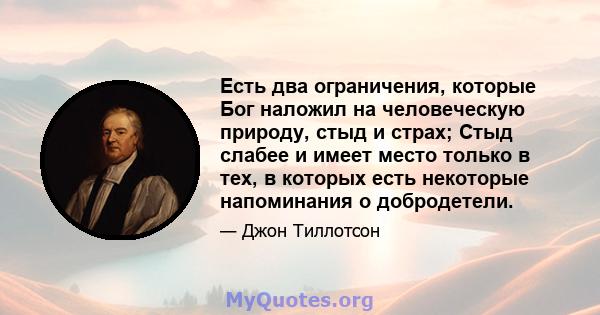 Есть два ограничения, которые Бог наложил на человеческую природу, стыд и страх; Стыд слабее и имеет место только в тех, в которых есть некоторые напоминания о добродетели.