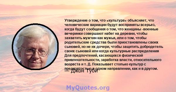 Утверждение о том, что «культура» объясняет, что человеческие вариации будут восприняты всерьез, когда будут сообщения о том, что женщины -военные вечеринки совершают набег на деревни, чтобы захватить мужчин как мужья,