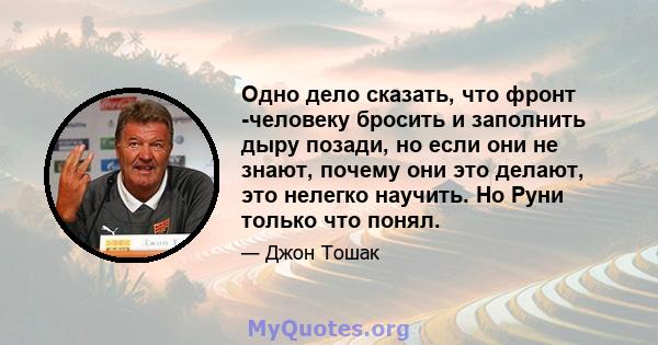 Одно дело сказать, что фронт -человеку бросить и заполнить дыру позади, но если они не знают, почему они это делают, это нелегко научить. Но Руни только что понял.