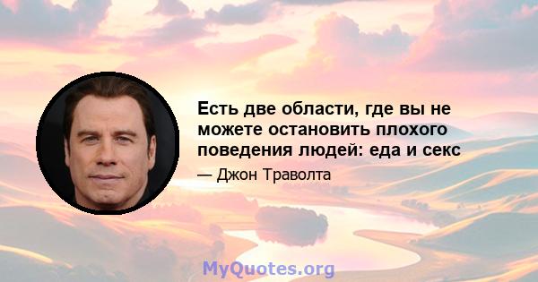 Есть две области, где вы не можете остановить плохого поведения людей: еда и секс