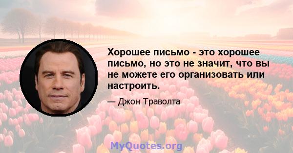 Хорошее письмо - это хорошее письмо, но это не значит, что вы не можете его организовать или настроить.