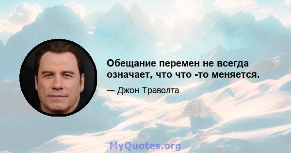 Обещание перемен не всегда означает, что что -то меняется.