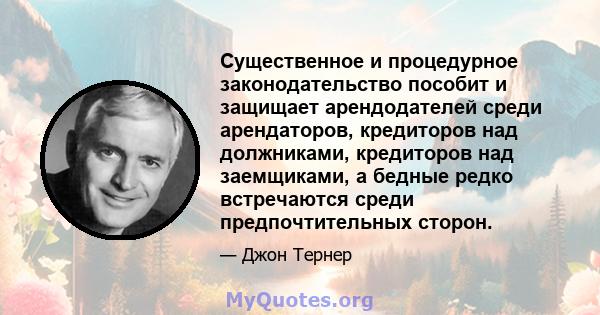 Существенное и процедурное законодательство пособит и защищает арендодателей среди арендаторов, кредиторов над должниками, кредиторов над заемщиками, а бедные редко встречаются среди предпочтительных сторон.