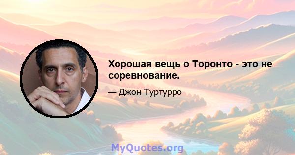 Хорошая вещь о Торонто - это не соревнование.