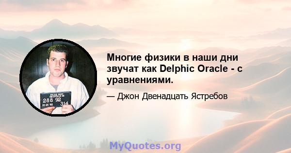 Многие физики в наши дни звучат как Delphic Oracle - с уравнениями.