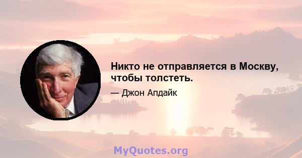 Никто не отправляется в Москву, чтобы толстеть.