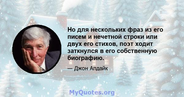 Но для нескольких фраз из его писем и нечетной строки или двух его стихов, поэт ходит заткнулся в его собственную биографию.