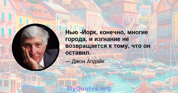 Нью -Йорк, конечно, многие города, и изгнание не возвращается к тому, что он оставил.