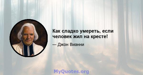 Как сладко умереть, если человек жил на кресте!