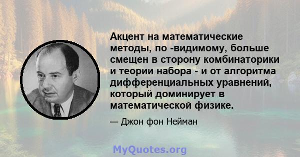 Акцент на математические методы, по -видимому, больше смещен в сторону комбинаторики и теории набора - и от алгоритма дифференциальных уравнений, который доминирует в математической физике.