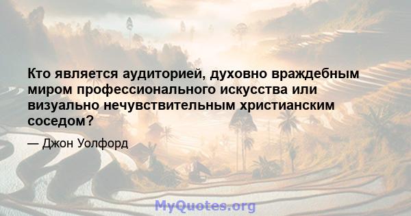 Кто является аудиторией, духовно враждебным миром профессионального искусства или визуально нечувствительным христианским соседом?