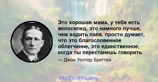 Это хорошая мама, у тебя есть велосипед, это намного лучше, чем ходить папа, просто думает, что это благословенное облегчение, это единственное, когда ты перестанешь говорить