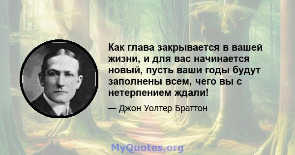 Как глава закрывается в вашей жизни, и для вас начинается новый, пусть ваши годы будут заполнены всем, чего вы с нетерпением ждали!