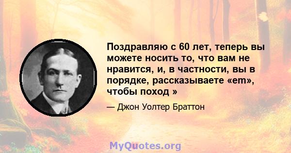 Поздравляю с 60 лет, теперь вы можете носить то, что вам не нравится, и, в частности, вы в порядке, рассказываете «em», чтобы поход »