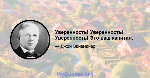 Уверенность! Уверенность! Уверенность! Это ваш капитал.