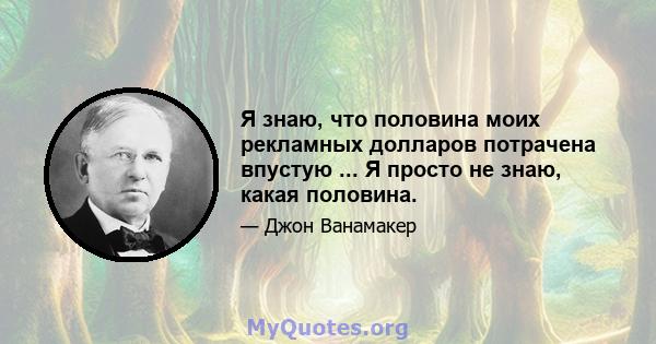 Я знаю, что половина моих рекламных долларов потрачена впустую ... Я просто не знаю, какая половина.