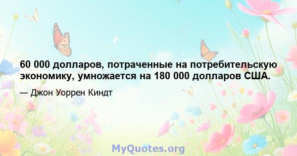 60 000 долларов, потраченные на потребительскую экономику, умножается на 180 000 долларов США.