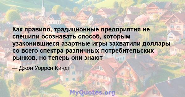 Как правило, традиционные предприятия не спешили осознавать способ, которым узаконившиеся азартные игры захватили доллары со всего спектра различных потребительских рынков, но теперь они знают