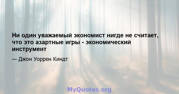 Ни один уважаемый экономист нигде не считает, что это азартные игры - экономический инструмент