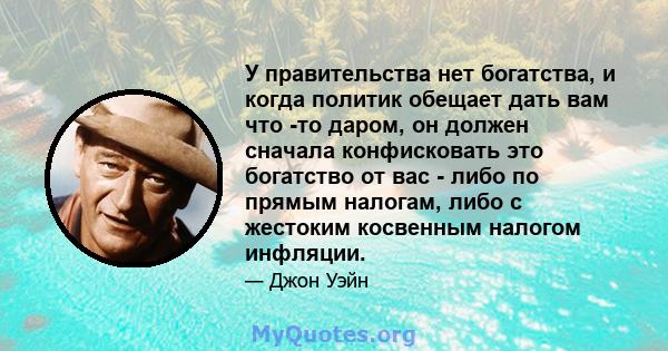 У правительства нет богатства, и когда политик обещает дать вам что -то даром, он должен сначала конфисковать это богатство от вас - либо по прямым налогам, либо с жестоким косвенным налогом инфляции.