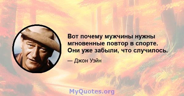 Вот почему мужчины нужны мгновенные повтор в спорте. Они уже забыли, что случилось.