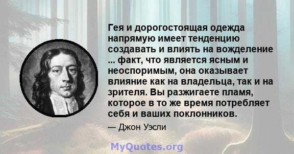 Гея и дорогостоящая одежда напрямую имеет тенденцию создавать и влиять на вожделение ... факт, что является ясным и неоспоримым, она оказывает влияние как на владельца, так и на зрителя. Вы разжигаете пламя, которое в