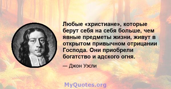 Любые «христиане», которые берут себя на себя больше, чем явные предметы жизни, живут в открытом привычном отрицании Господа. Они приобрели богатство и адского огня.