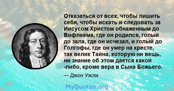 Отказаться от всех, чтобы лишить себя, чтобы искать и следовать за Иисусом Христом обнаженным до Вифлеема, где он родился, голый до зала, где он исчезал, и голый до Голгофы, где он умер на кресте, так велик Тайна,