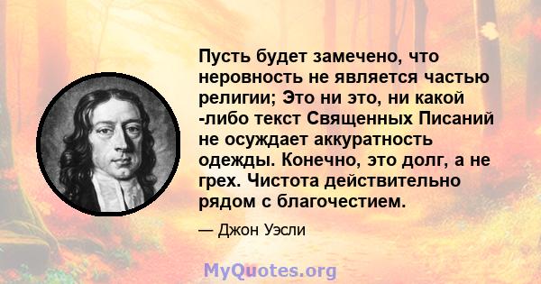 Пусть будет замечено, что неровность не является частью религии; Это ни это, ни какой -либо текст Священных Писаний не осуждает аккуратность одежды. Конечно, это долг, а не грех. Чистота действительно рядом с